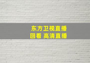 东方卫视直播回看 高清直播